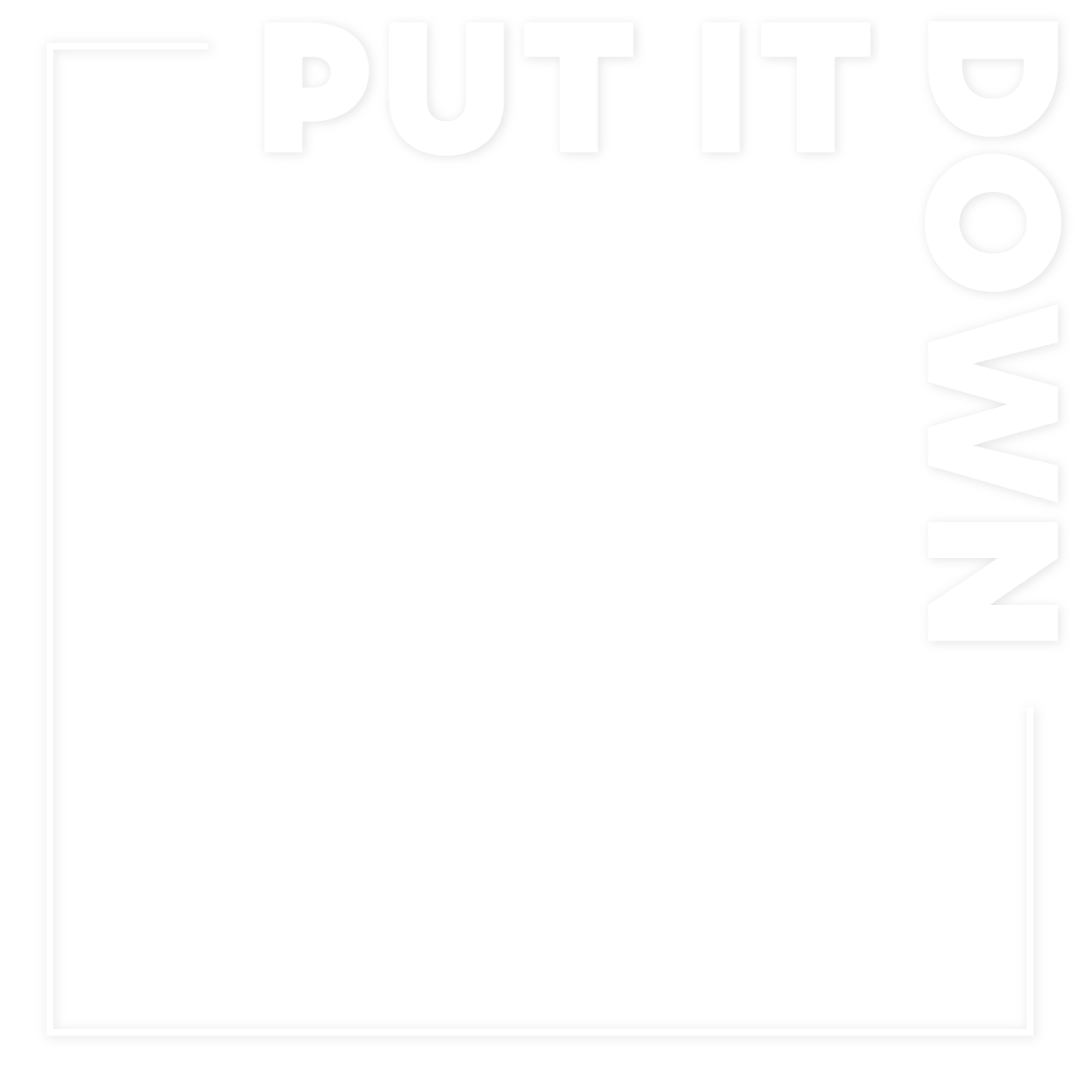 PUT IT DOWN